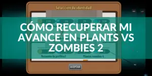 recuperar mi avance en plants vs zombies 2