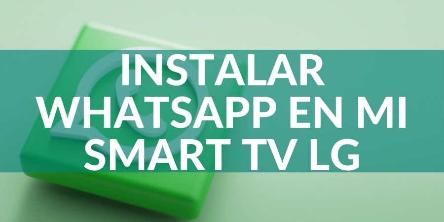 ¿Cómo instalar WhatsApp en mi Smart TV LG?