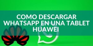 Como descargar Whatsapp en una Tablet Huawei